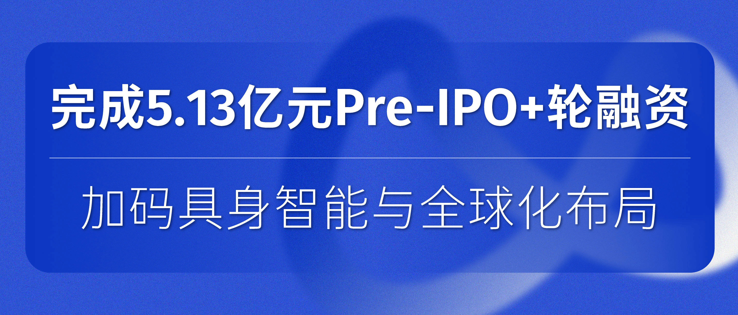 宇泛智能完成5.13亿元Pre-IPO+轮融资，加码具身智能与全球化布局